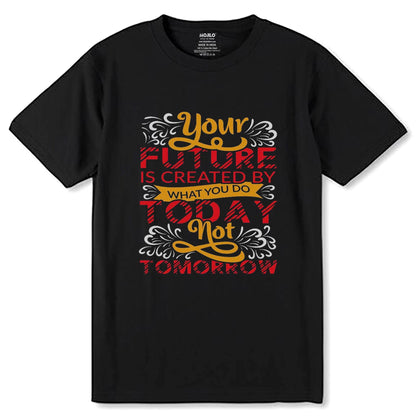 Your Future Is Created By What You Do Today Not Tomorrow - Unisex Round Neck Regular Fit 100% Combed Cotton Half Sleeve T-Shirt - Mojilo Mart