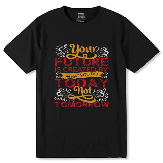 Your Future Is Created By What You Do Today Not Tomorrow - Unisex Round Neck Regular Fit 100% Combed Cotton Half Sleeve T-Shirt - Mojilo Mart