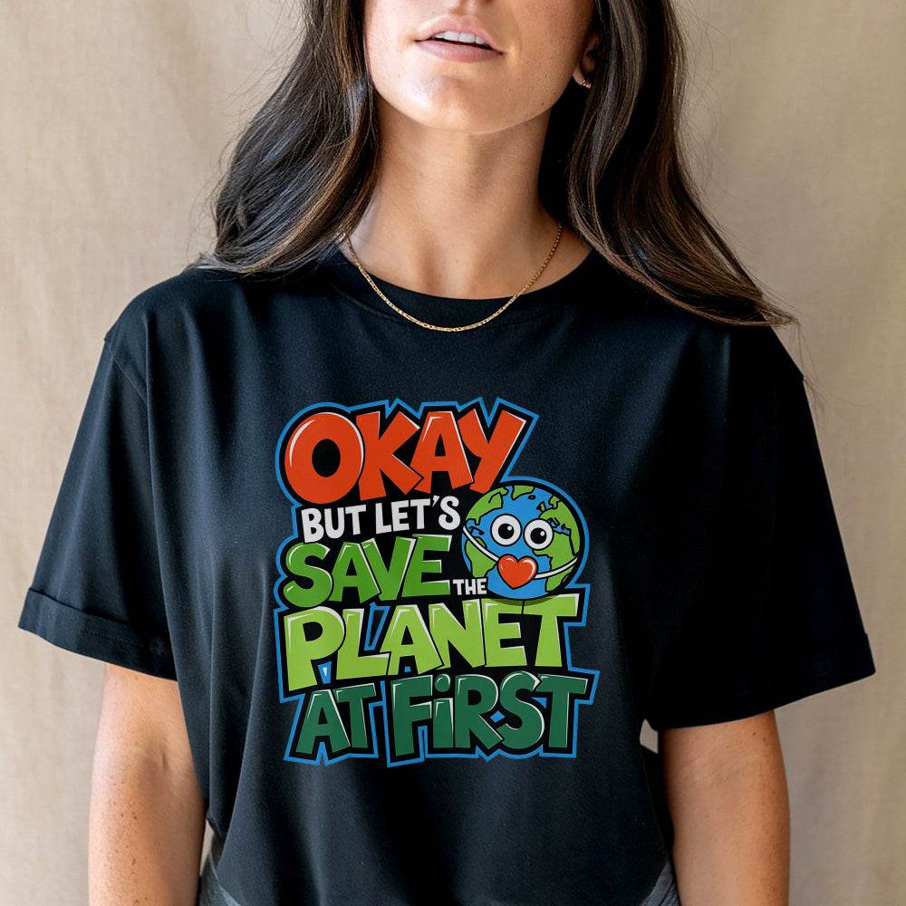 Okay But Let's Save Planet At First - Unisex Round Neck Regular Fit 100% Combed Cotton Half Sleeve T-Shirt - Mojilo Mart