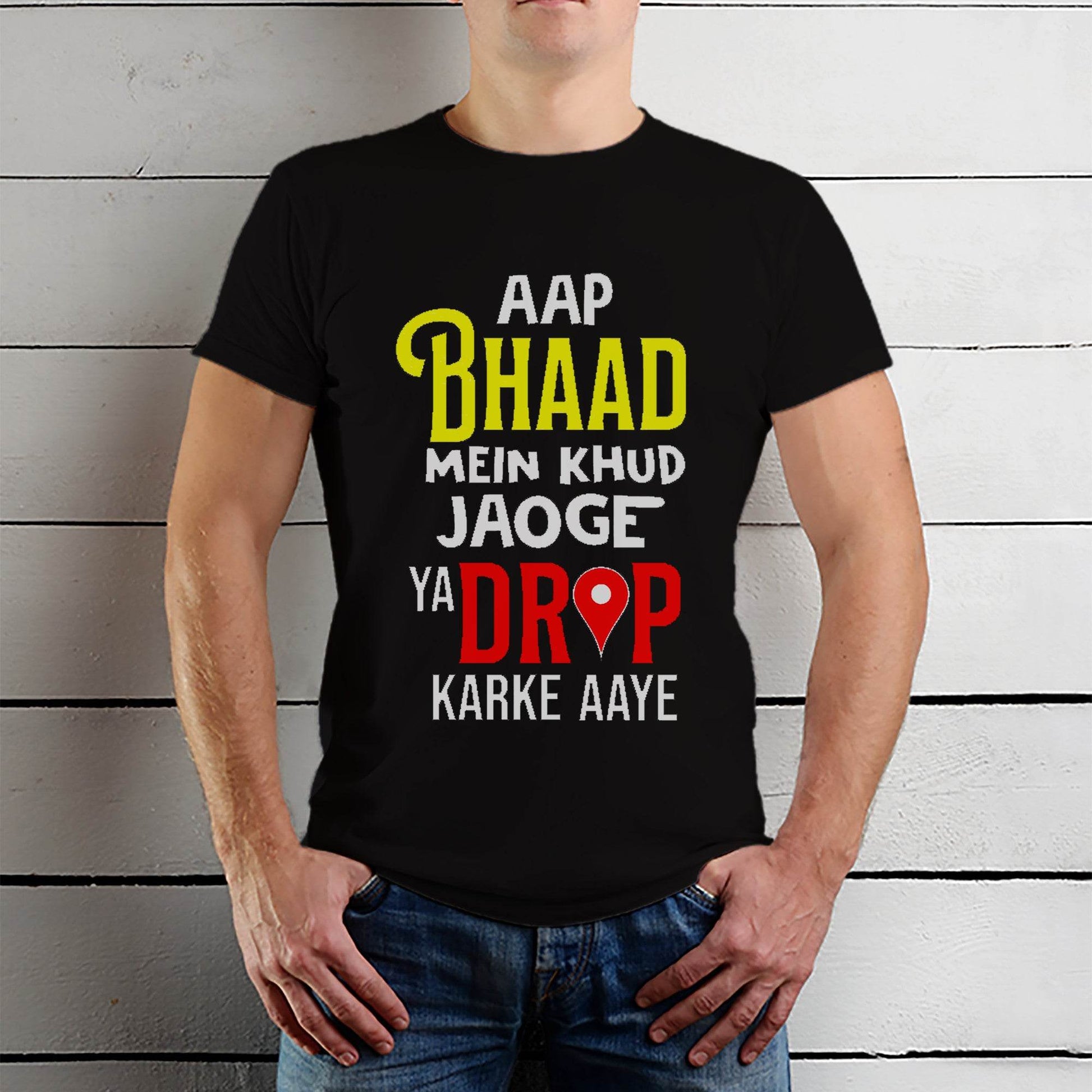 AAP BHAAD MEIN KHUD JAOGE YA DROP KARKE AAYE - Unisex Round Neck Regular Fit 100% Combed Cotton Half Sleeve T-Shirt - Mojilo Mart
