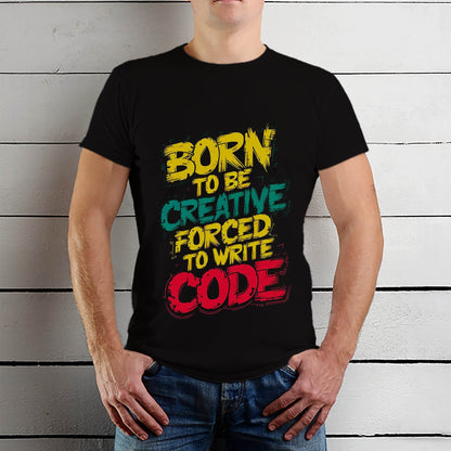 BORN TO BE CREATIVE FORCED TO WRITE CODE- Unisex Round Neck Regular Fit 100% Combed Cotton Half Sleeve T-Shirt - Mojilo Mart