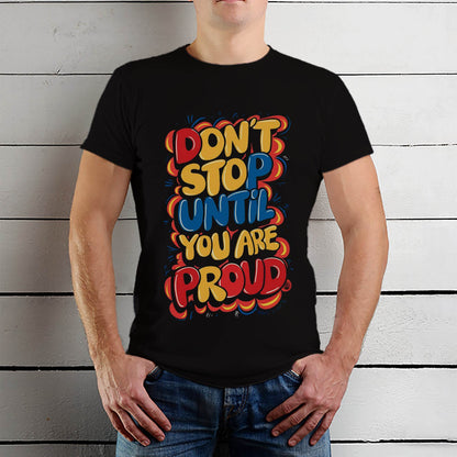 DON'T STOP UNTIL YOU ARE PROUD - Unisex Round Neck Regular Fit 100% Combed Cotton Half Sleeve T-Shirt - Mojilo Mart