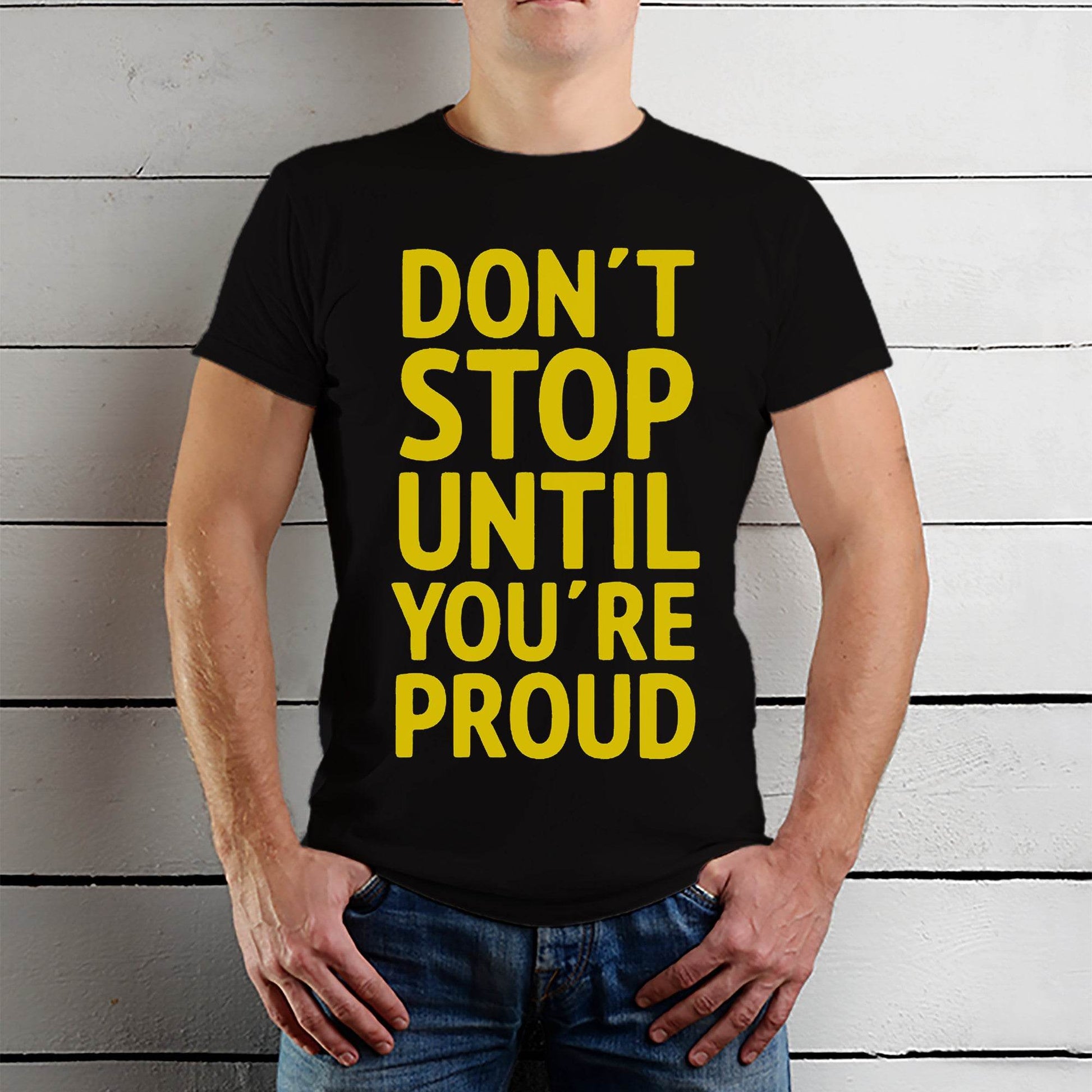 DON'T STOP UNTIL YOU'RE PROUD - Unisex Round Neck Regular Fit 100% Combed Cotton Half Sleeve T-Shirt - Mojilo Mart