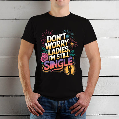 Don't Worry Ladies, I'M Still Single - Unisex Round Neck Regular Fit 100% Combed Cotton Half Sleeve T-Shirt - Mojilo Mart