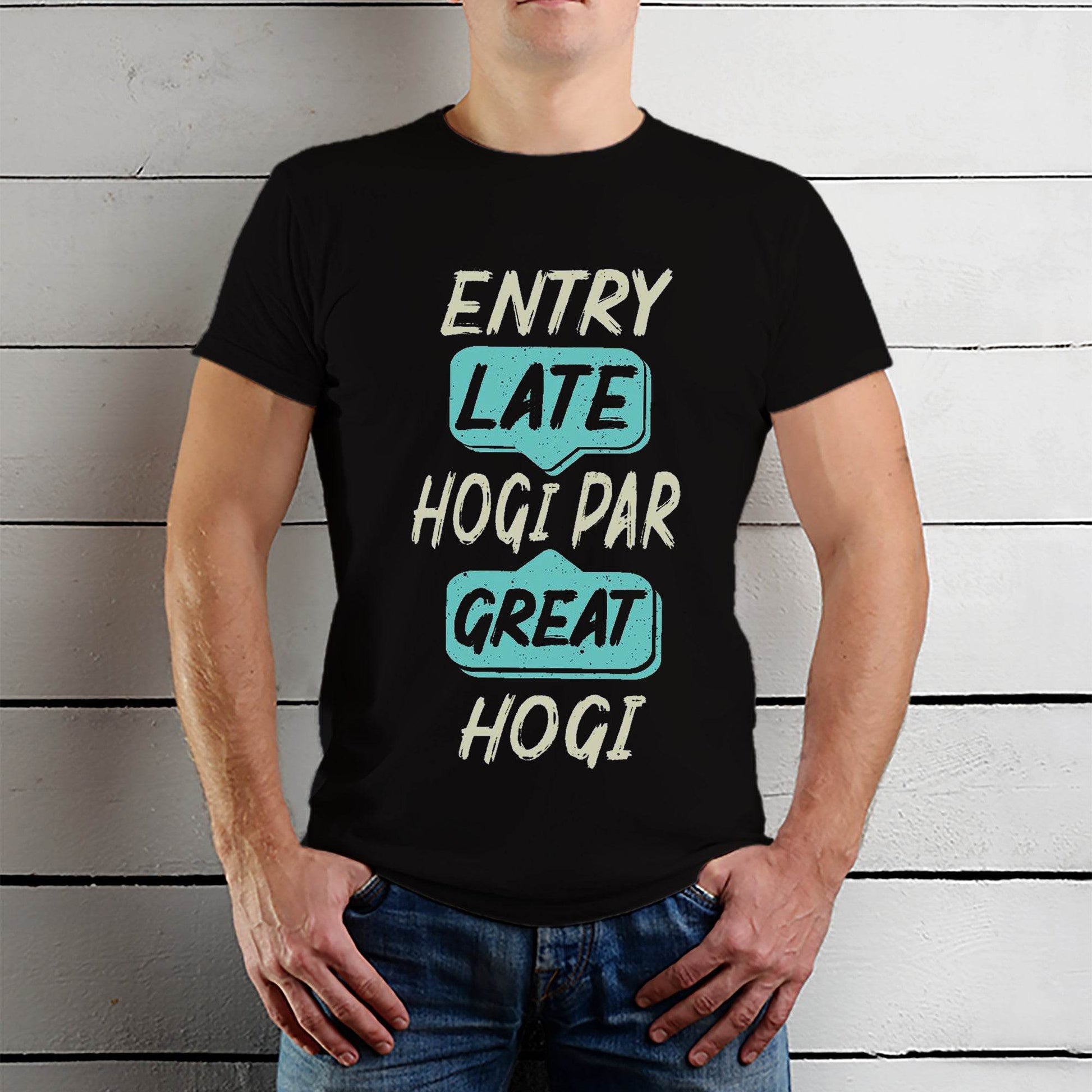 ENTRY LATE HOGI PAR GREAT HOGI - Unisex Round Neck Regular Fit 100% Combed Cotton Half Sleeve T-Shirt - Mojilo Mart