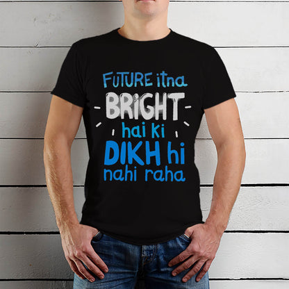 FUTURE ITNA BRIGHT HAI KI DIKH HI NAHI RAHA - Unisex Round Neck Regular Fit 100% Combed Cotton Half Sleeve T-Shirt - Mojilo Mart