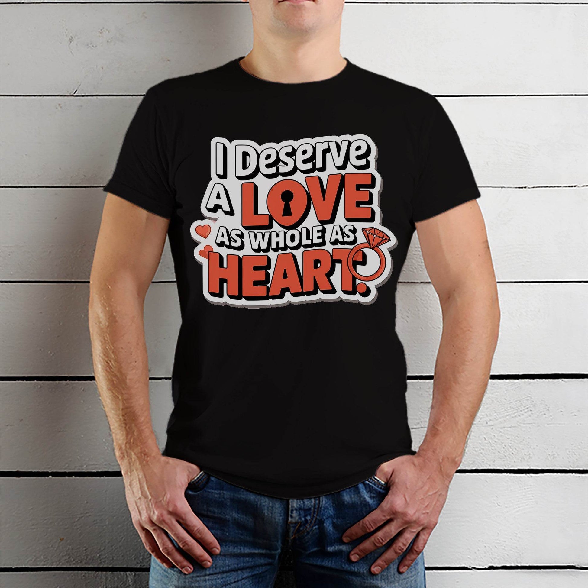 I Deserve A Love As Whole As Heart - Unisex Round Neck Regular Fit 100% Combed Cotton Half Sleeve T-Shirt - Mojilo Mart