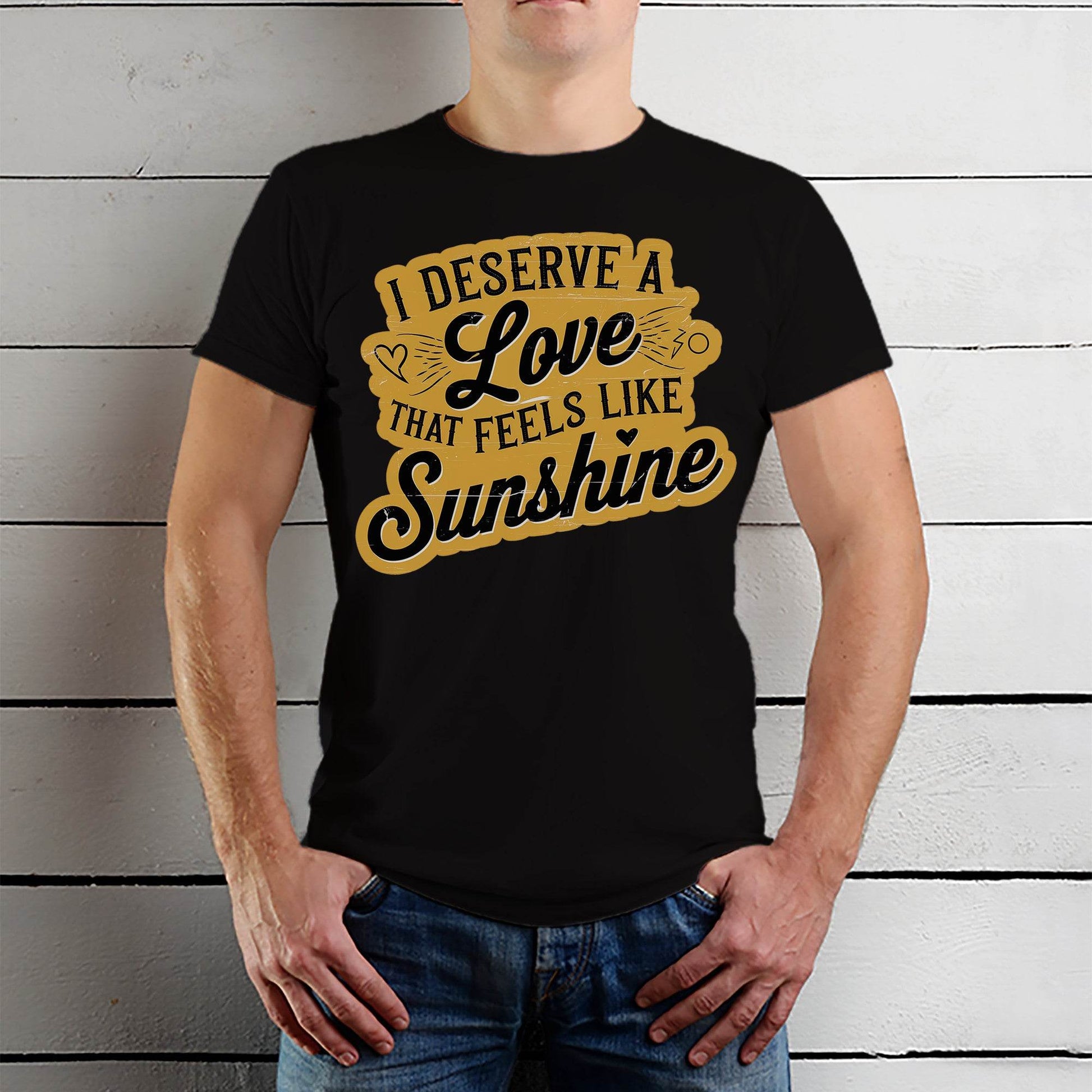 I Deserve A Love That Feels Like Sunshine - Unisex Round Neck Regular Fit 100% Combed Cotton Half Sleeve T-Shirt - Mojilo Mart