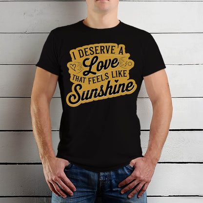 I Deserve A Love That Feels Like Sunshine - Unisex Round Neck Regular Fit 100% Combed Cotton Half Sleeve T-Shirt - Mojilo Mart