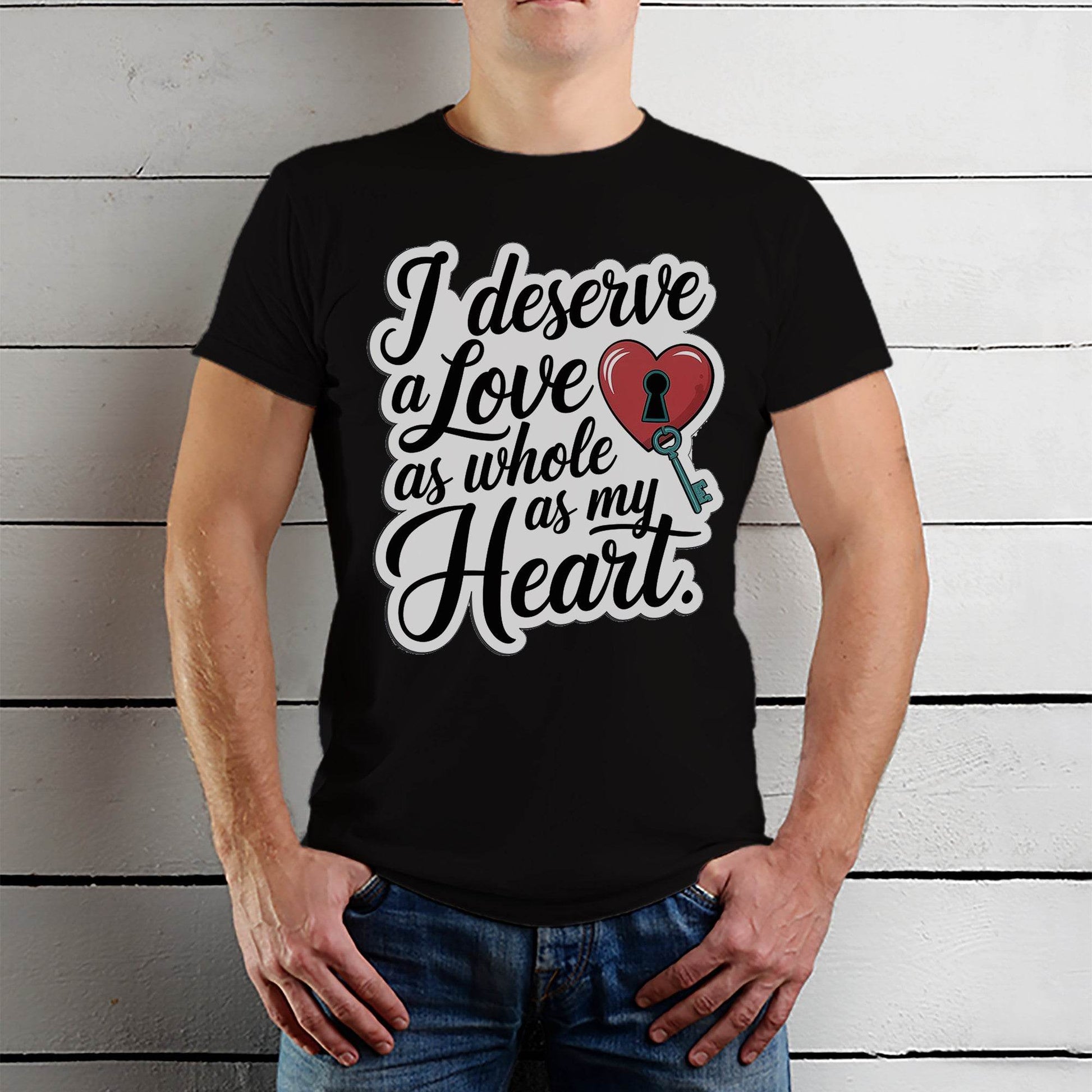 I Deserve a Love As Whole As My Heart - Unisex Round Neck Regular Fit 100% Combed Cotton Half Sleeve T-Shirt - Mojilo Mart