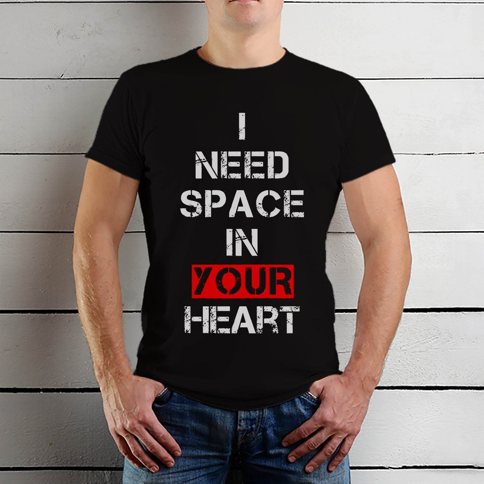 I NEED SPACE IN YOUR HEART - Unisex Round Neck Regular Fit 100% Combed Cotton Half Sleeve T-Shirt - Mojilo Mart
