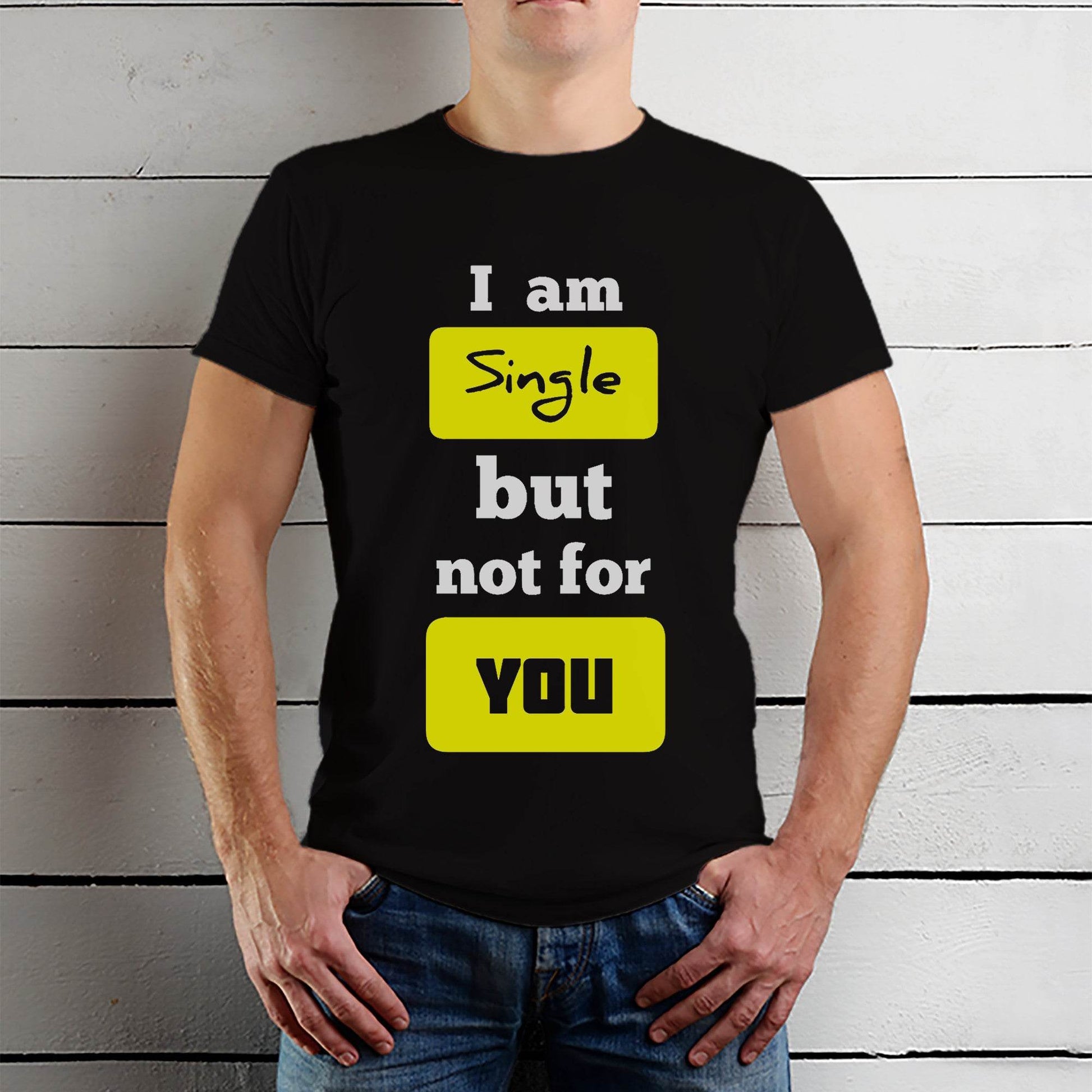 I am Single but not for YOU - Unisex Round Neck Regular Fit 100% Combed Cotton Half Sleeve T-Shirt - Mojilo Mart