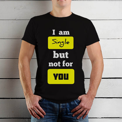 I am Single but not for YOU - Unisex Round Neck Regular Fit 100% Combed Cotton Half Sleeve T-Shirt - Mojilo Mart