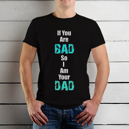 If You Are BAD So Am Your DAD - Unisex Round Neck Regular Fit 100% Combed Cotton Half Sleeve T-Shirt - Mojilo Mart
