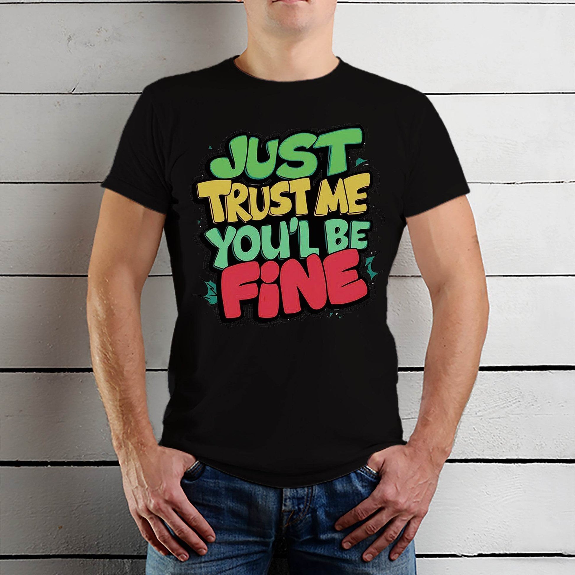 JUST TRUST ME YOU'L BE FINE - Unisex Round Neck Regular Fit 100% Combed Cotton Half Sleeve T-Shirt - Mojilo Mart