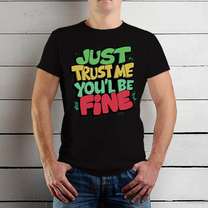 JUST TRUST ME YOU'L BE FINE - Unisex Round Neck Regular Fit 100% Combed Cotton Half Sleeve T-Shirt - Mojilo Mart