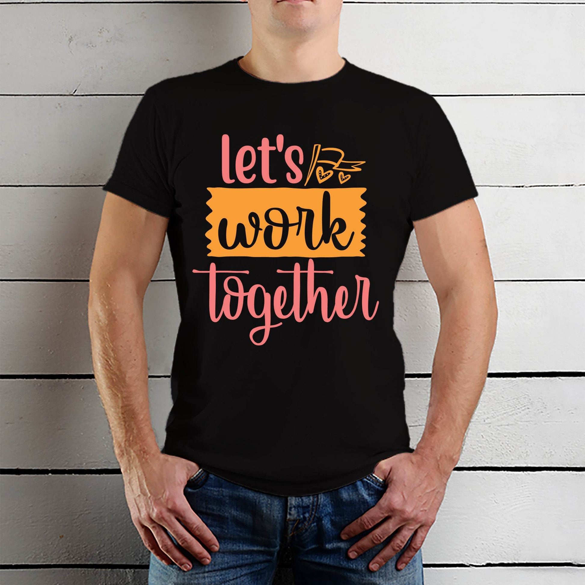 Let's Work Together - Unisex Round Neck Regular Fit 100% Combed Cotton Half Sleeve T-Shirt - Mojilo Mart