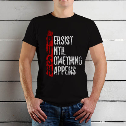 PUSH PERSIST UNTIL SOMETHING HAPPENS - Unisex Round Neck Regular Fit 100% Combed Cotton Half Sleeve T-Shirt - Mojilo Mart