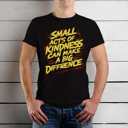 SMALL ACTS OF KINDNESS CAN MAKE A BIG DIFFRENCE - Unisex Round Neck Regular Fit 100% Combed Cotton Half Sleeve T-Shirt - Mojilo Mart