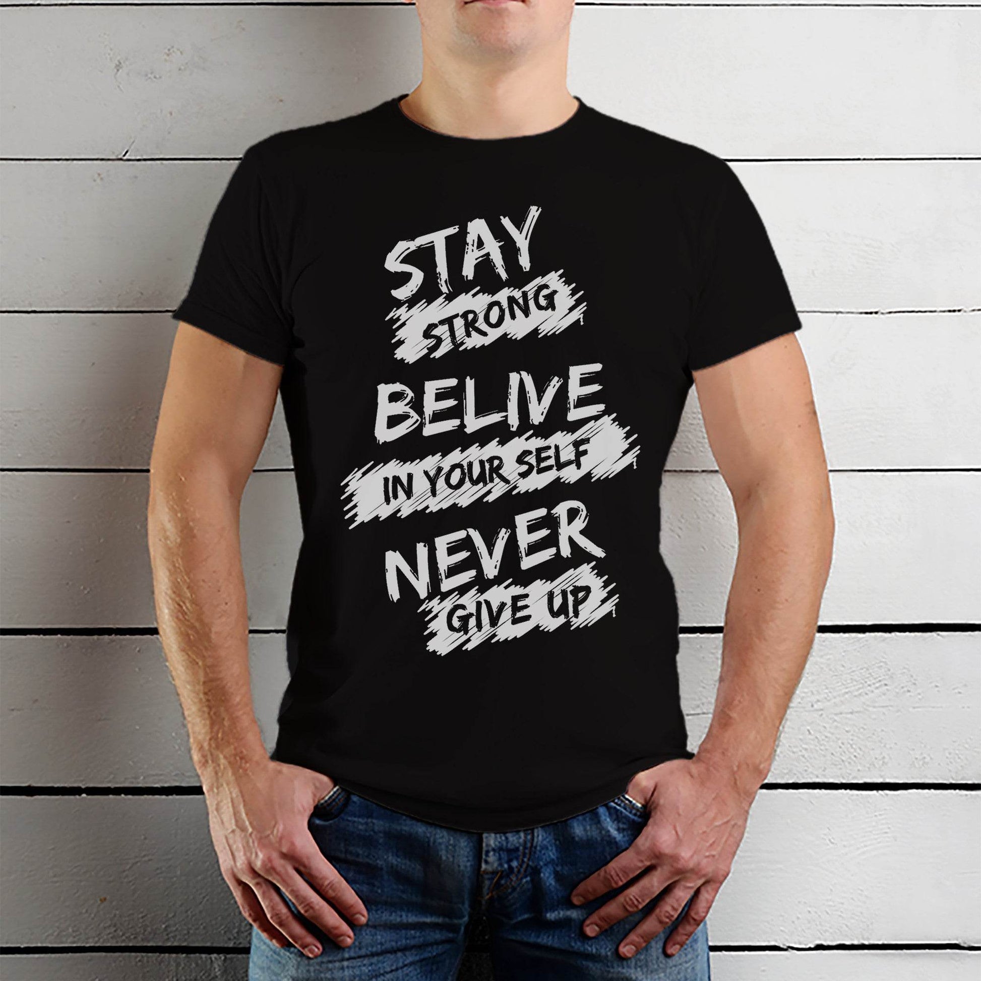 STAY STRONG BELIVE IN YOUR SELF NEVER GIVE UP - Unisex Round Neck Regular Fit 100% Combed Cotton Half Sleeve T-Shirt - Mojilo Mart