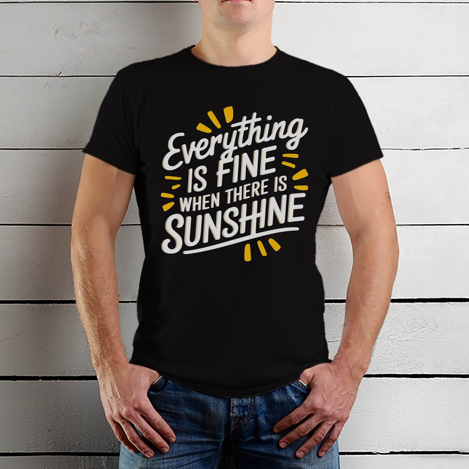 Everything is Fine When There Is Sunshine - Unisex Round Neck Regular Fit 100% Combed Cotton Half Sleeve T-Shirt - Mojilo Mart