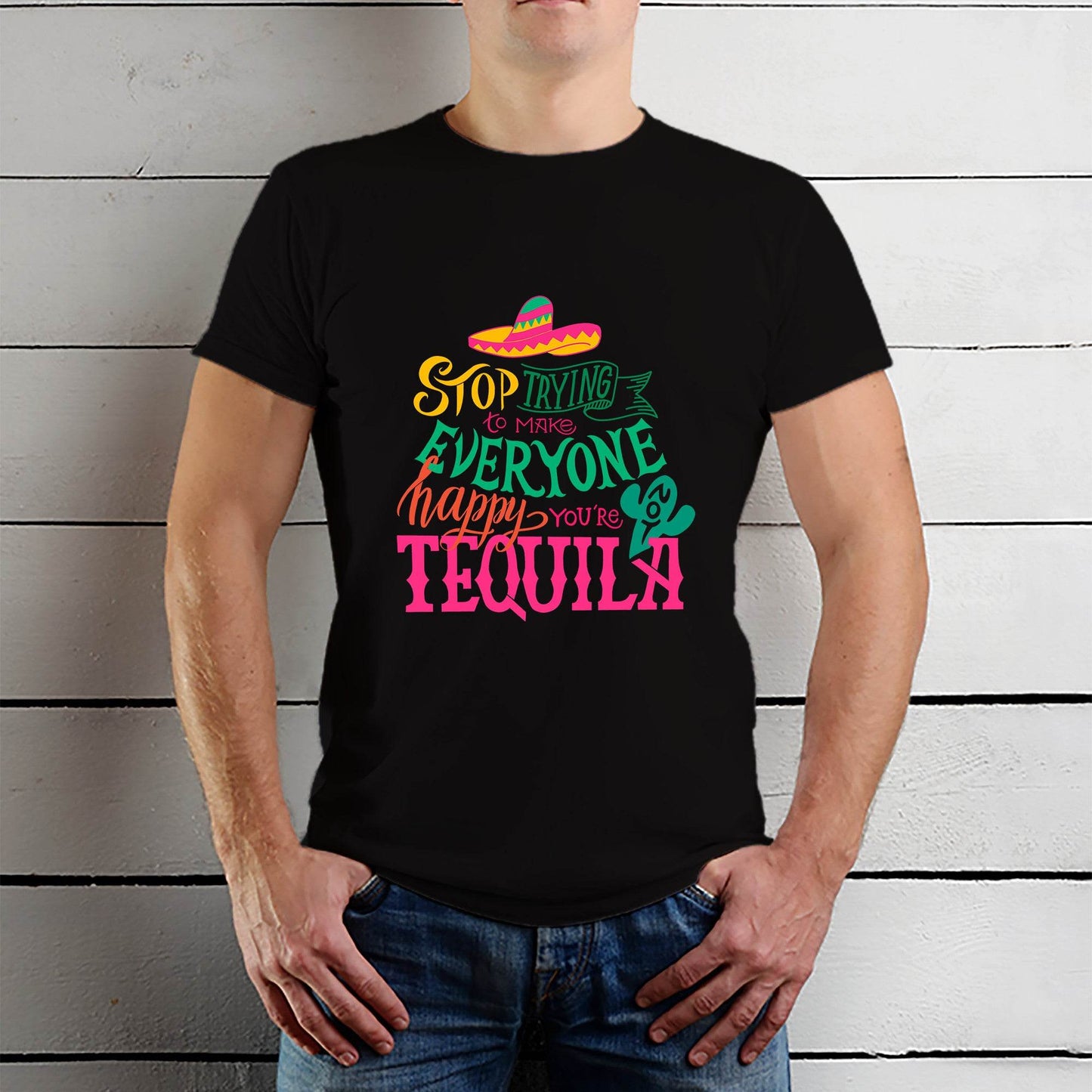 Stop Trying to Make Everyone Happy, You're Not Tequila - Unisex Round Neck Regular Fit 100% Combed Cotton Half Sleeve T-Shirt - Mojilo Mart