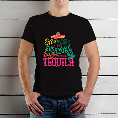 Stop Trying to Make Everyone Happy, You're Not Tequila - Unisex Round Neck Regular Fit 100% Combed Cotton Half Sleeve T-Shirt - Mojilo Mart