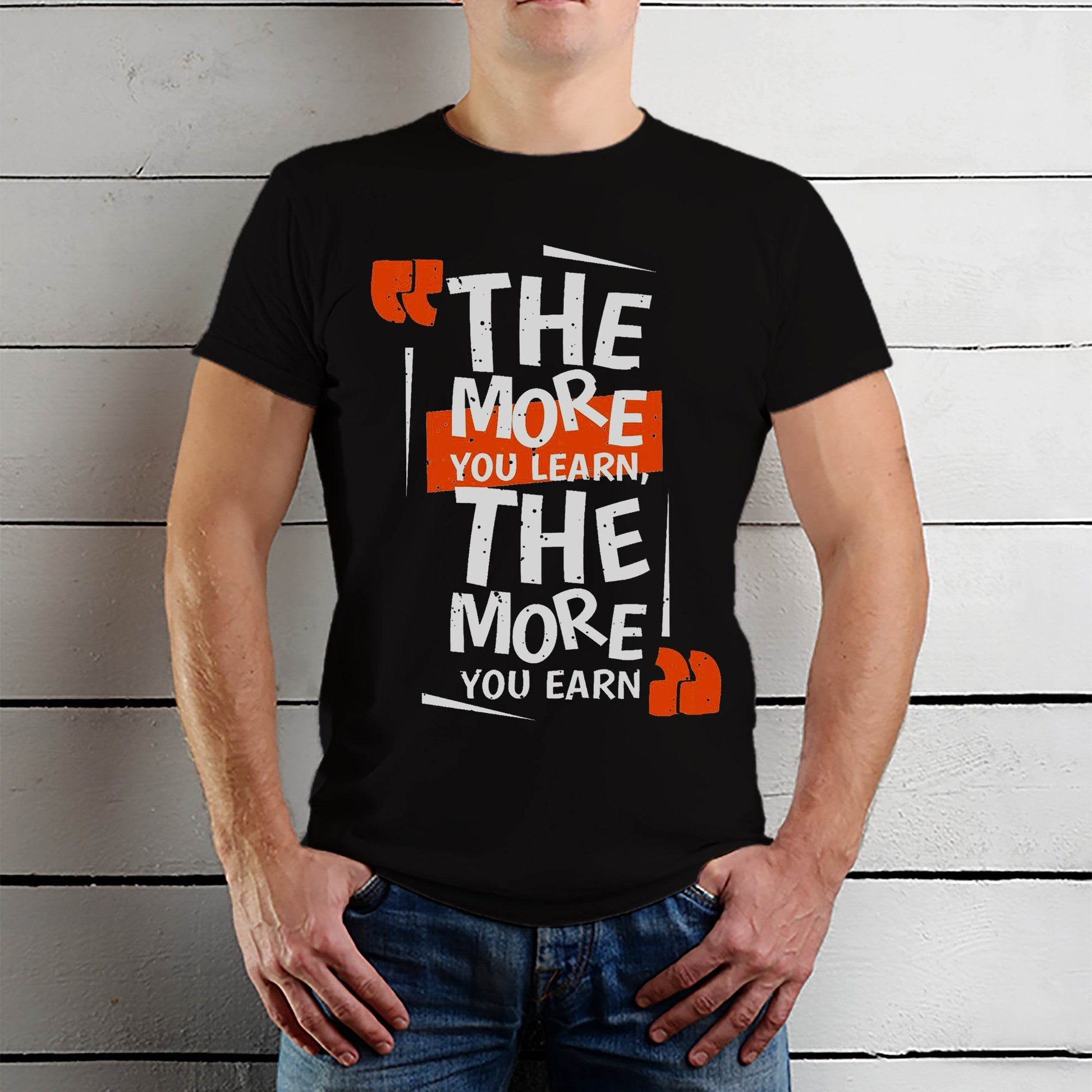 THE MORE YOU LEARN, THE MORE YOU EARN - Unisex Round Neck Regular Fit 100% Combed Cotton Half Sleeve T-Shirt - Mojilo Mart