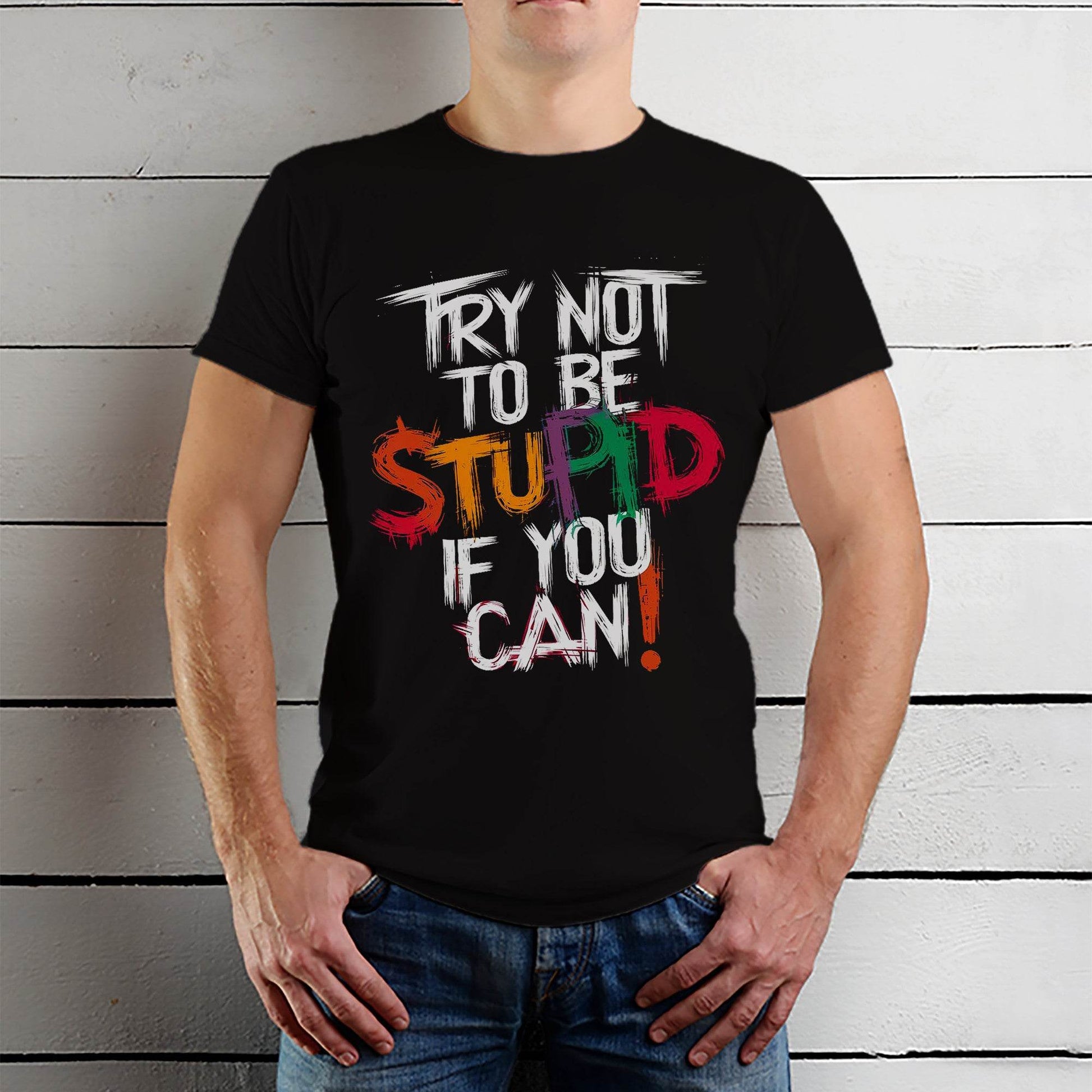 TRY NOT TO BE STUPID IF YOU CAN - Unisex Round Neck Regular Fit 100% Combed Cotton Half Sleeve T-Shirt - Mojilo Mart