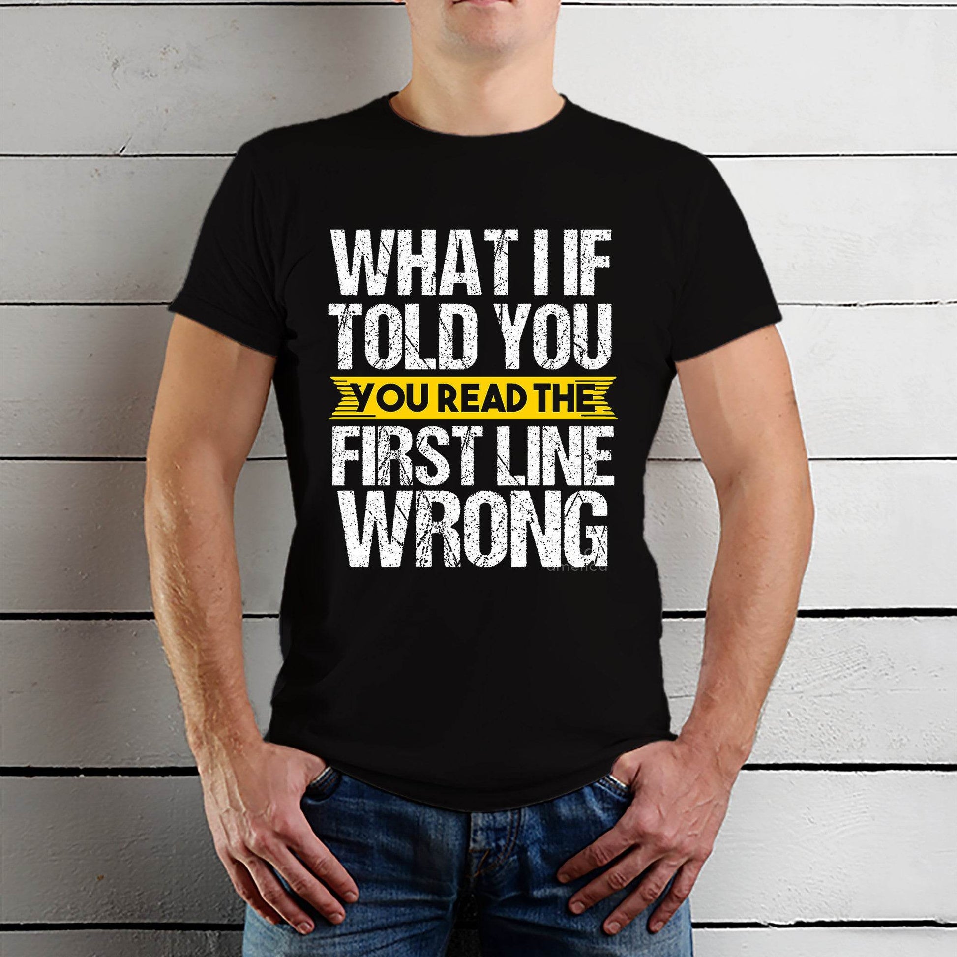 What if I told you you read the first line wrong - Unisex Round Neck Regular Fit 100% Combed Cotton Half Sleeve T-Shirt - Mojilo Mart