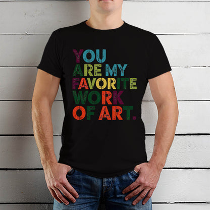 YOU ARE MY FAVORITE WORK OF ART - Unisex Round Neck Regular Fit 100% Combed Cotton Half Sleeve T-Shirt - Mojilo Mart