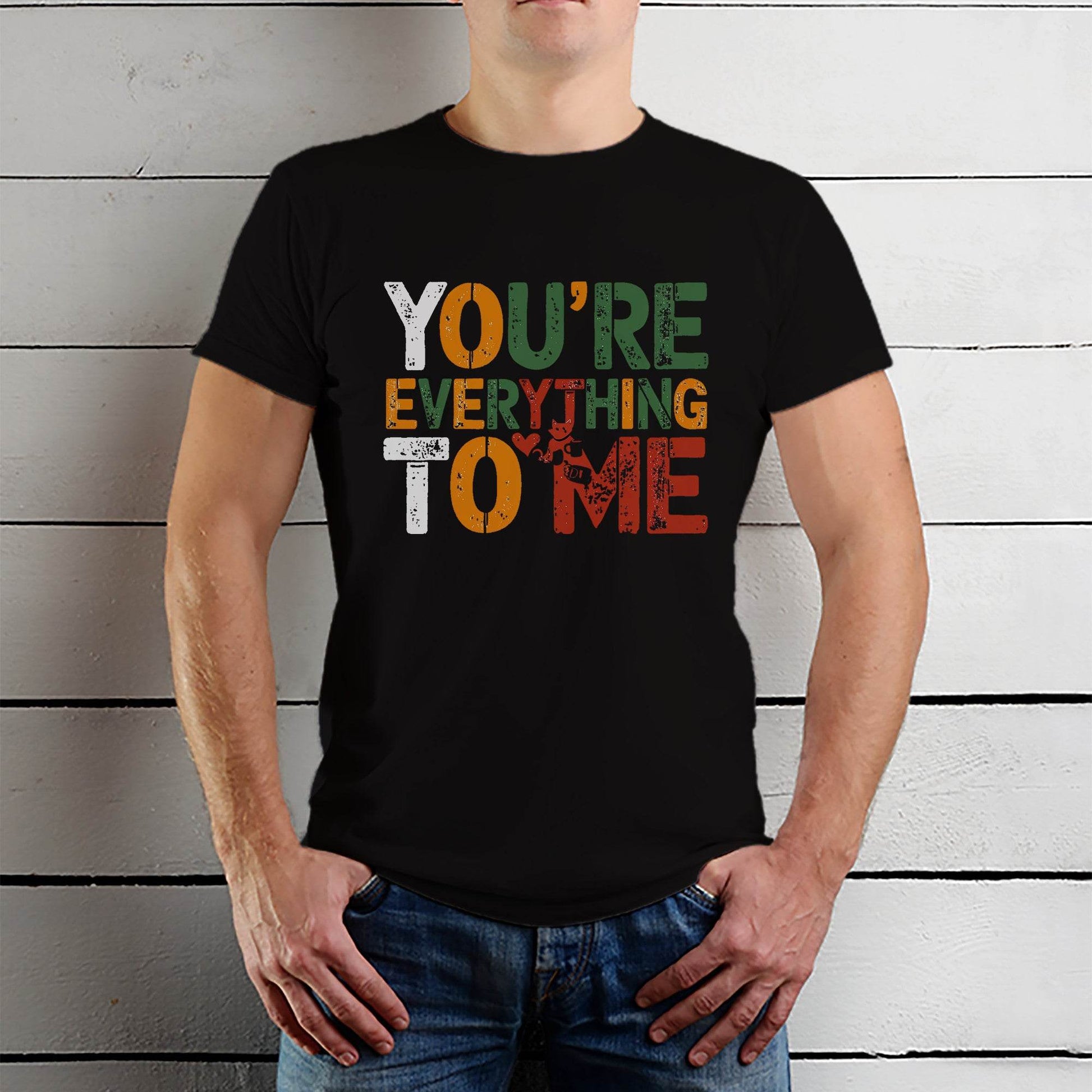 YOU'RE EVERYTHING TO ME - Unisex Round Neck Regular Fit 100% Combed Cotton Half Sleeve T-Shirt - Mojilo Mart