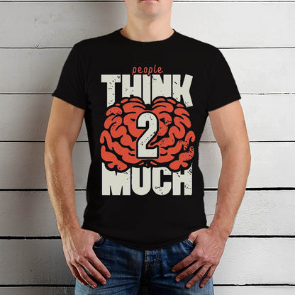 People THINK 2 MUCH - Unisex Round Neck Regular Fit 100% Combed Cotton Half Sleeve T-Shirt - Mojilo Mart