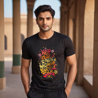 KEEP CLOSE TO THOSE WHO MAKE YOUR SOUL SING - Unisex Round Neck Regular Fit 100% Combed Cotton Half Sleeve T-Shirt - Mojilo Mart