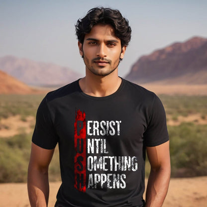 PUSH PERSIST UNTIL SOMETHING HAPPENS - Unisex Round Neck Regular Fit 100% Combed Cotton Half Sleeve T-Shirt - Mojilo Mart