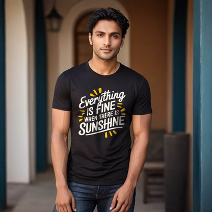 Everything is Fine When There Is Sunshine - Unisex Round Neck Regular Fit 100% Combed Cotton Half Sleeve T-Shirt - Mojilo Mart