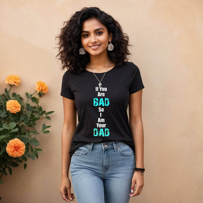 If You Are BAD So Am Your DAD - Unisex Round Neck Regular Fit 100% Combed Cotton Half Sleeve T-Shirt - Mojilo Mart