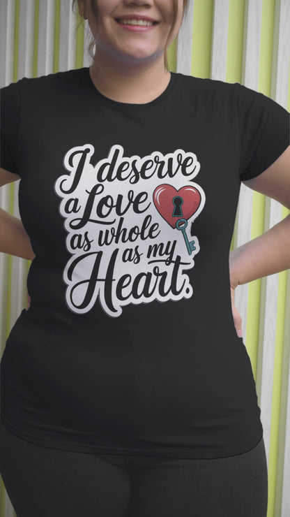 I Deserve a Love As Whole As My Heart - Unisex Round Neck Regular Fit 100% Combed Cotton Half Sleeve T-Shirt