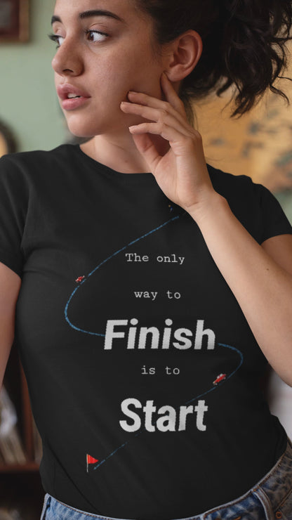 The Only Way To Finish Is To Start - Unisex Round Neck Regular Fit 100% Combed Cotton Half Sleeve T-Shirt